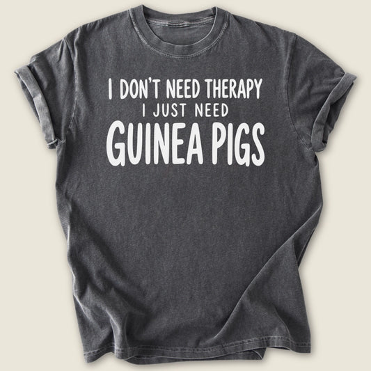 I Don't Need Therapy T-shirt-Tee-Pepper-Guinea Pig Culture